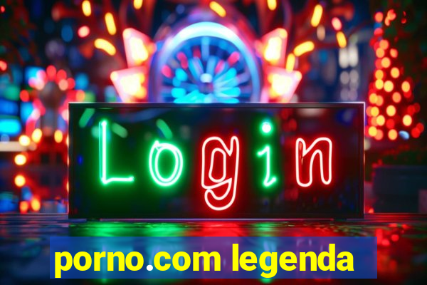 porno.com legenda